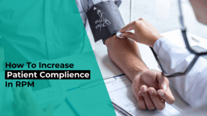 How to Increase Patient Compliance in Remote Monitoring?